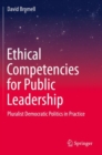 Ethical Competencies for Public Leadership : Pluralist Democratic Politics in Practice - Book