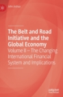 The Belt and Road Initiative and the Global Economy : Volume II - The Changing International Financial System and Implications - Book