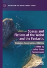 Spaces and Fictions of the Weird and the Fantastic : Ecologies, Geographies, Oddities - Book