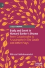 Body and Event in Howard Barker's Drama : From Catastrophe to Anastrophe in The Castle and Other Plays - Book