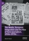 The Media, European Integration and the Rise of Euro-journalism, 1950s-1970s - Book