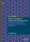Women in Neoliberal Postfeminist Television Drama : Representing Gendered Experiences of the Second World War - Book