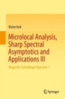 Microlocal Analysis, Sharp Spectral Asymptotics and Applications III : Magnetic Schrodinger Operator 1 - Book