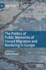 The Politics of Public Memories of Forced Migration and Bordering in Europe - Book