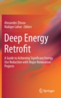 Deep Energy Retrofit : A Guide to Achieving Significant Energy Use Reduction with Major Renovation Projects - Book