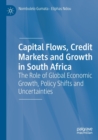 Capital Flows, Credit Markets and Growth in South Africa : The Role of Global Economic Growth, Policy Shifts and Uncertainties - Book