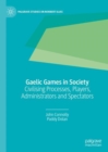 Gaelic Games in Society : Civilising Processes, Players, Administrators and Spectators - Book
