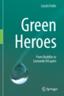 Green Heroes : From Buddha to Leonardo DiCaprio - Book