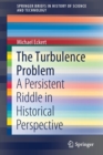 The Turbulence Problem : A Persistent Riddle in Historical Perspective - Book