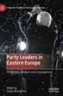 Party Leaders in Eastern Europe : Personality, Behavior and Consequences - Book