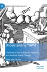 Understanding YHWH : The Name of God in Biblical, Rabbinic, and Medieval Jewish Thought - Book
