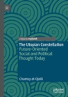 The Utopian Constellation : Future-Oriented Social and Political Thought Today - Book