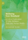 Wellbeing from Woodland : A Critical Exploration of Links Between Trees and Human Health - Book