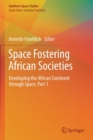 Space Fostering African Societies : Developing the African Continent through Space, Part 1 - Book