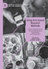 Using Arts-based Research Methods : Creative Approaches for Researching Business, Organisation and Humanities - Book