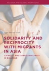 Solidarity and Reciprocity with Migrants in Asia : Catholic and Confucian Ethics in Dialogue - Book