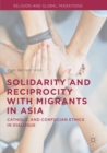 Solidarity and Reciprocity with Migrants in Asia : Catholic and Confucian Ethics in Dialogue - Book