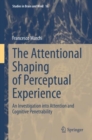 The Attentional Shaping of Perceptual Experience : An Investigation into Attention and Cognitive Penetrability - Book