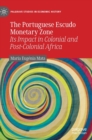 The Portuguese Escudo Monetary Zone : Its Impact in Colonial and Post-Colonial Africa - Book
