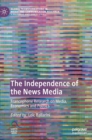 The Independence of the News Media : Francophone Research on Media, Economics and Politics - Book