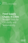Food Supply Chains in Cities : Modern Tools for Circularity and Sustainability - Book