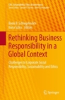 Rethinking Business Responsibility in a Global Context : Challenges to Corporate Social Responsibility, Sustainability and Ethics - Book