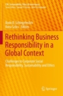 Rethinking Business Responsibility in a Global Context : Challenges to Corporate Social Responsibility, Sustainability and Ethics - Book