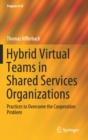 Hybrid Virtual Teams in Shared Services Organizations : Practices to Overcome the Cooperation Problem - Book