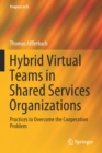 Hybrid Virtual Teams in Shared Services Organizations : Practices to Overcome the Cooperation Problem - Book