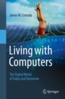 Living with Computers : The Digital World of Today and Tomorrow - Book