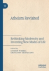 Atheism Revisited : Rethinking Modernity and Inventing New Modes of Life - Book