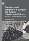Decadence and Modernism in European and Russian Literature and Culture : Aesthetics and Anxiety in the 1890s - Book