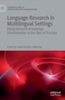 Language Research in Multilingual Settings : Doing Research Knowledge Dissemination at the Sites of Practice - Book