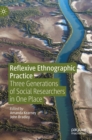Reflexive Ethnographic Practice : Three Generations of Social Researchers in One Place - Book
