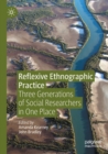 Reflexive Ethnographic Practice : Three Generations of Social Researchers in One Place - Book
