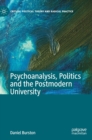 Psychoanalysis, Politics and the Postmodern University - Book