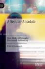 A Secular Absolute : How Modern Philosophy Discovered Authenticity - Book