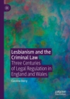 Lesbianism and the Criminal Law : Three Centuries of Legal Regulation in England and Wales - eBook