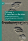 Diffusion in Franco-German Relations : A Different Perspective on a History of Cooperation and Conflict - Book