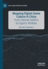 Mapping Digital Game Culture in China : From Internet Addicts to Esports Athletes - Book