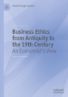 Business Ethics from Antiquity to the 19th Century : An Economist's View - Book