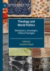 Theology and World Politics : Metaphysics, Genealogies, Political Theologies - Book