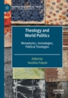 Theology and World Politics : Metaphysics, Genealogies, Political Theologies - Book