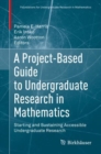 A Project-Based Guide to Undergraduate Research in Mathematics : Starting and Sustaining Accessible Undergraduate Research - Book