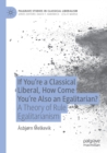 If You’re a Classical Liberal, How Come You’re Also an Egalitarian? : A Theory of Rule Egalitarianism - Book
