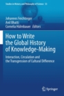 How to Write the Global History of Knowledge-Making : Interaction, Circulation and the Transgression of Cultural Difference - Book