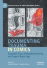Documenting Trauma in Comics : Traumatic Pasts, Embodied Histories, and Graphic Reportage - Book