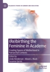 (Re)birthing the Feminine in Academe : Creating Spaces of Motherhood in Patriarchal Contexts - Book