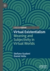 Virtual Existentialism : Meaning and Subjectivity in Virtual Worlds - Book