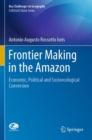 Frontier Making in the Amazon : Economic, Political and Socioecological Conversion - Book